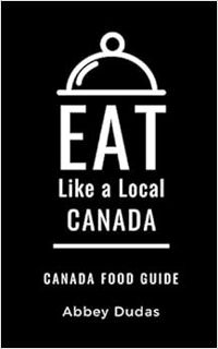 GET [EPUB KINDLE PDF EBOOK] EAT LIKE A LOCAL-CANADA: Canada Food Guide (Eat Like a Local- World Coun