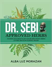 View [EPUB KINDLE PDF EBOOK] Dr. Sebi Approved Herbs: The Original Collection of Dr. Sebi’s Natural