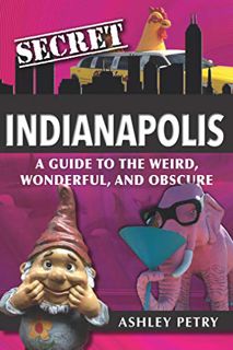 Read KINDLE PDF EBOOK EPUB Secret Indianapolis: A Guide to the Weird, Wonderful, and Obscure by  Ash
