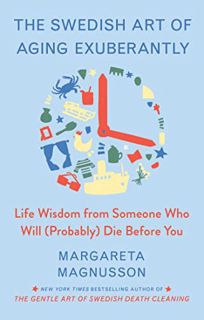 View EPUB KINDLE PDF EBOOK The Swedish Art of Aging Exuberantly: Life Wisdom from Someone Who Will (