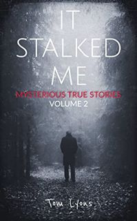 VIEW [KINDLE PDF EBOOK EPUB] It Stalked Me: Mysterious True Stories, Volume 2 by  Tom Lyons 💑