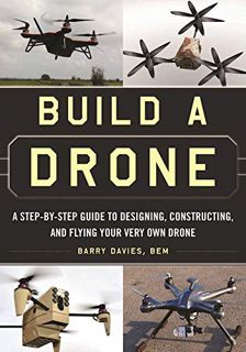 [Get] [EBOOK EPUB KINDLE PDF] Build a Drone: A Step-by-Step Guide to Designing, Constructing, and Fl
