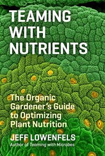 [Access] KINDLE PDF EBOOK EPUB Teaming with Nutrients: The Organic Gardener's Guide to Optimizing Pl