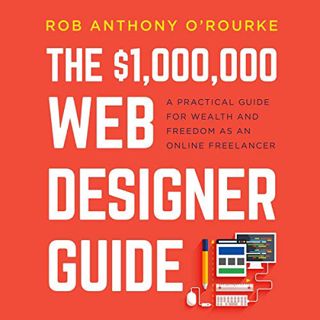 READ [EBOOK EPUB KINDLE PDF] $1,000,000 Web Designer Guide: A Practical Guide for Wealth and Freedom