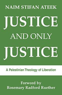 GET EPUB KINDLE PDF EBOOK Justice and Only Justice: A Palestinian Theology of Liberation by  Naim St