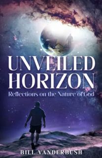 READ [KINDLE PDF EBOOK EPUB] Unveiled Horizon: Reflections on the Nature of God by  Bill Vanderbush