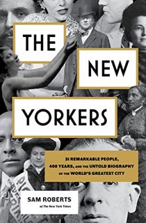 [View] [PDF EBOOK EPUB KINDLE] The New Yorkers: 31 Remarkable People, 400 Years, and the Untold Biog