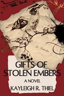 GET [PDF EBOOK EPUB KINDLE] Gifts of Stolen Embers: A Novel by  Kayleigh  R. Thiel 🧡