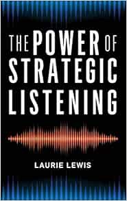 [Read] [EPUB KINDLE PDF EBOOK] The Power of Strategic Listening by Laurie Lewis Rutgers University-N