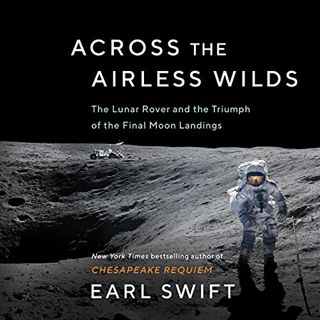 [ACCESS] KINDLE PDF EBOOK EPUB Across the Airless Wilds: The Lunar Rover and the Triumph of the Fina