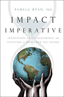 [READ] [PDF EBOOK EPUB KINDLE] Impact Imperative: Innovation, Entrepreneurship, and Investing to Tra