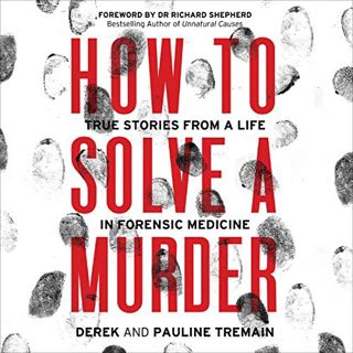 [View] EBOOK EPUB KINDLE PDF How to Solve a Murder: True Stories from a Life in Forensic Medicine by