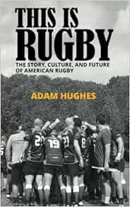 [READ] [EBOOK EPUB KINDLE PDF] This Is Rugby: The Story, Culture, and Future of American Rugby by Ad
