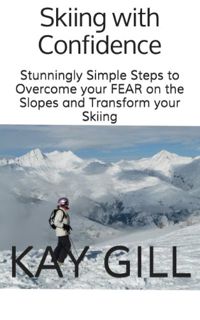 [Read] EPUB KINDLE PDF EBOOK Skiing with Confidence: Stunningly Simple Steps to Overcome your FEAR o