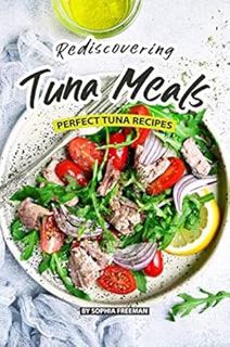 [READ] EBOOK EPUB KINDLE PDF Rediscovering Tuna Meals: Perfect Tuna Recipes by Sophia Freeman 💚