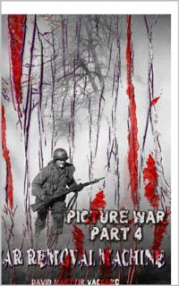 [ACCESS] [PDF EBOOK EPUB KINDLE] Picture War - Part 4: War Removal Machine by  David Vaccaro,Kristen
