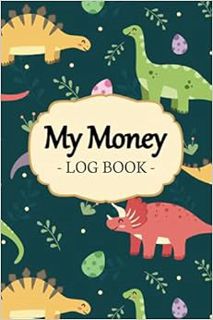 [Get] [EBOOK EPUB KINDLE PDF] My Money Log Book: Money Education , Dinosaur Themed 5 Column Savings