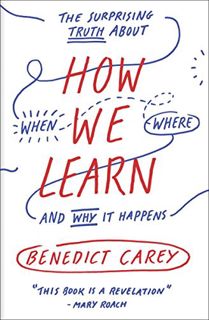 VIEW [EPUB KINDLE PDF EBOOK] How We Learn: The Surprising Truth About When, Where, and Why It Happen