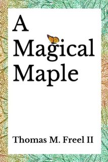 [ACCESS] [EPUB KINDLE PDF EBOOK] A Magical Maple by  Thomas Martin Freel II 📙