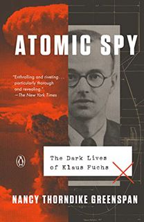 Get [EPUB KINDLE PDF EBOOK] Atomic Spy: The Dark Lives of Klaus Fuchs by  Nancy Thorndike Greenspan