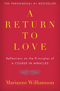 [Get] [EBOOK EPUB KINDLE PDF] A Return to Love: Reflections on the Principles of "A Course in Miracl