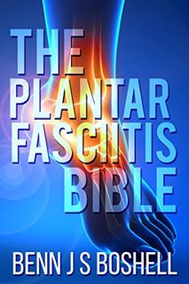 GET EPUB KINDLE PDF EBOOK The Plantar Fasciitis Bible by  Benn Boshell 📑