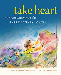 READ [EPUB KINDLE PDF EBOOK] Take Heart: Encouragement for Earth’s Weary Lovers by  Kathleen Dean Mo