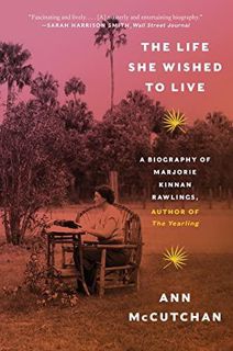 DOWNLOAD The Life She Wished to Live: A Biography of Marjorie Kinnan Rawlings, author