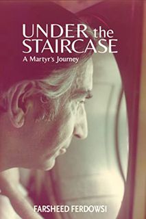 [Read] PDF EBOOK EPUB KINDLE Under the Staircase: A Martyr's Journey by  Farsheed Ferdowsi 📰