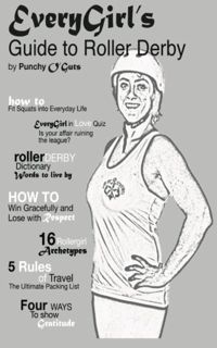 Access [PDF EBOOK EPUB KINDLE] EveryGirl's Guide to Roller Derby: A Navigational Guide through the W