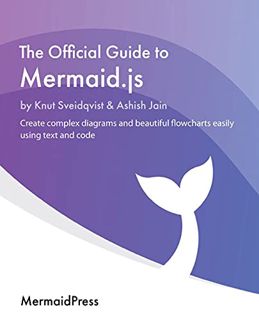 [Access] [EBOOK EPUB KINDLE PDF] The Official Guide to Mermaid.js: Create complex diagrams and beaut