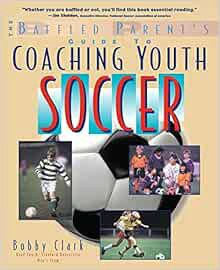 [GET] [EPUB KINDLE PDF EBOOK] The Baffled Parent's Guide to Coaching Youth Soccer by Bobby Clark 📄
