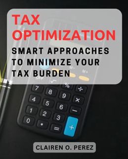 [READ DOWNLOAD] Tax Optimization: Smart Approaches to Minimize Your Tax Burden: Effective