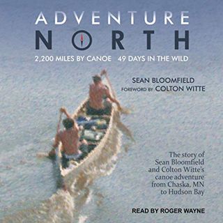[Access] [PDF EBOOK EPUB KINDLE] Adventure North by  Sean Bloomfield,Colton Witte - foreword,Roger W