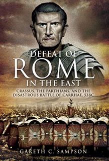 View [EBOOK EPUB KINDLE PDF] Defeat of Rome in the East: Crassus, the Parthians, and the Disastrous