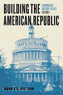[VIEW] [EPUB KINDLE PDF EBOOK] Building the American Republic, Volume 1: A Narrative History to 1877