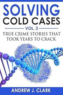 [Read] [EBOOK EPUB KINDLE PDF] Solving Cold Cases Vol. 3: True Crime Stories that Took Years to Crac
