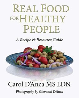 [ACCESS] PDF EBOOK EPUB KINDLE Real Food for Healthy People: A recipe and resource guide by  Carol D
