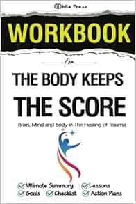 GET [EBOOK EPUB KINDLE PDF] WORKBOOK for The Body Keeps The Score:: Brain, Mind and Body in The Heal
