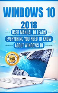 [Get] EPUB KINDLE PDF EBOOK Windows 10: 2018 User Manual to Learn Everything You Need to Know About