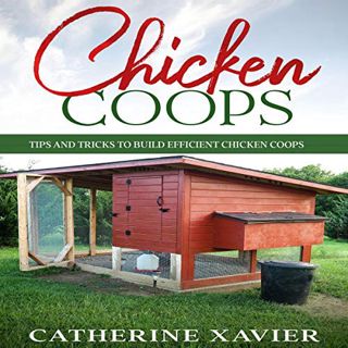 [Read] [EBOOK EPUB KINDLE PDF] Chicken Coops: Tips and Tricks to Build Efficient Chicken Coops by  C