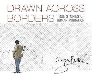 [GET] [EBOOK EPUB KINDLE PDF] Drawn Across Borders: True Stories of Human Migration by  George Butle