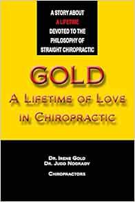 [View] EBOOK EPUB KINDLE PDF Gold - A Lifetime of Love in Chiropractic by Irene Gold DC,Judd Nogrady