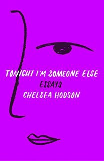 [Get] [EBOOK EPUB KINDLE PDF] Tonight I'm Someone Else: Essays by  Chelsea Hodson ✓