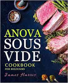 [VIEW] [EBOOK EPUB KINDLE PDF] Anova Sous Vide Cookbook for Beginners: Tasty, Easy & Simple Recipes
