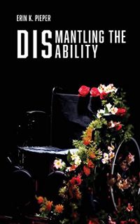 GET EPUB KINDLE PDF EBOOK Dismantling the Disability: My Uphill Battle with Friedreich's Ataxia by