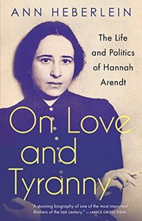 [READ] KINDLE PDF EBOOK EPUB On Love and Tyranny: The Life and Politics of Hannah Arendt by  Ann Heb