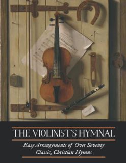 VIEW EPUB KINDLE PDF EBOOK The Violinist’s Hymnal: Easy Arrangements of Over Seventy Classic, Christ