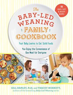 Access EBOOK EPUB KINDLE PDF The Baby-Led Weaning Family Cookbook: Your Baby Learns to Eat Solid Foo