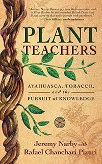 VIEW [PDF EBOOK EPUB KINDLE] Plant Teachers: Ayahuasca, Tobacco, and the Pursuit of Knowledge by  Je
